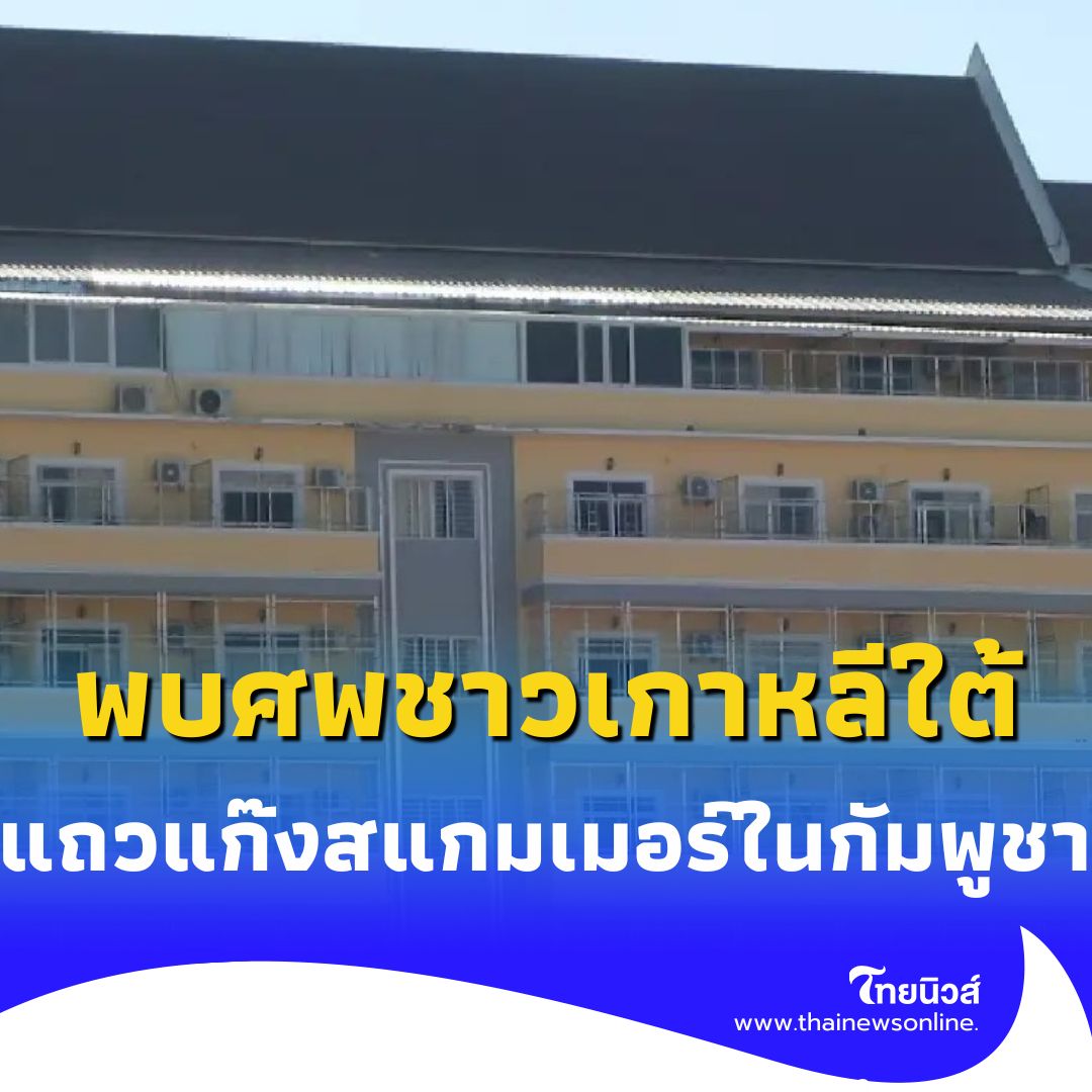 พบศพชายชาวเกาหลีใต้ บริเวณฐานแก๊งสแกมเมอร์ในกัมพูชา